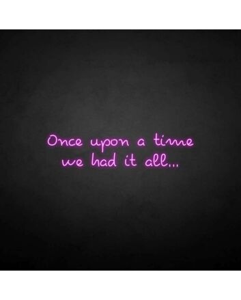 &#39;once upon a time we had it all&#39; neon sign