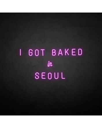 &#39;I GOT BAKED IN SEOUL&#39; neon sign