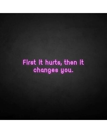 &#39;First it hurts, then it changes you&#39; neon sign