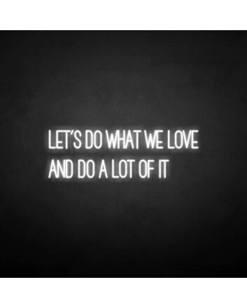 &#39;Let&#039;s do what we love&#39; neon sign