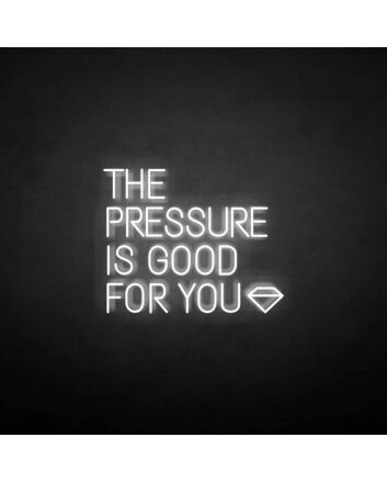 &#39;THE PRESSURE IS GOOD FOR YOU&#39; neon sign