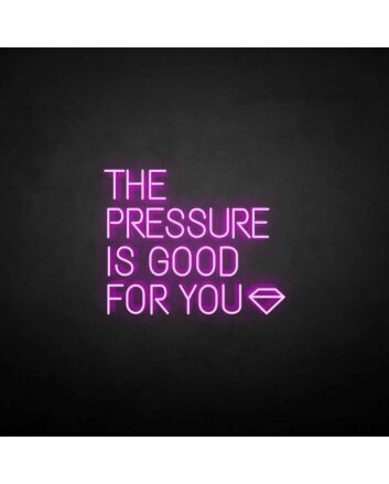 &#39;THE PRESSURE IS GOOD FOR YOU&#39; neon sign