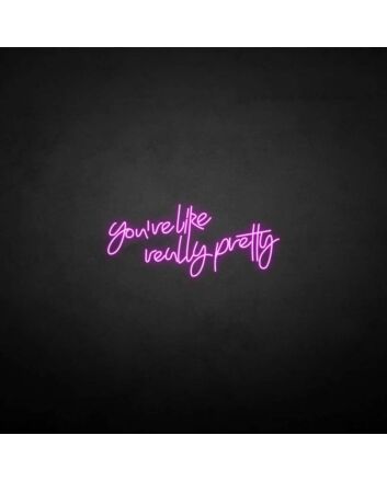 You&#039;re Like Really Pretty Neon Sign for Elegant and Inspiring Home Deco