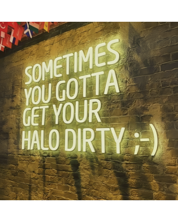 Sometimes You Gotta Get Your Halo Dirty Radiant Neon Sign