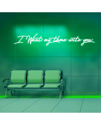 I Want My Time with You Neon Sign - Illuminate Your Desire