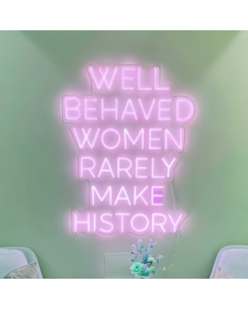 Well Behaved Women Rarely Make History Neon Sign: Celebrate Women&#039;s Stories in Neon