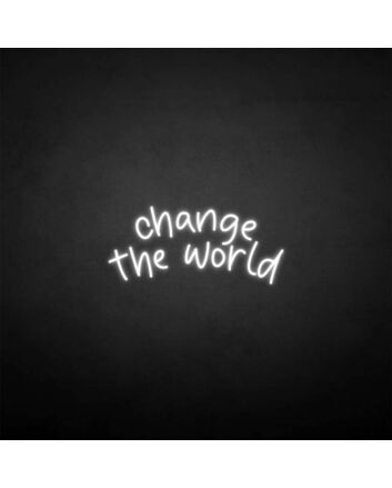 &#39;Change the world&#39; neon sign