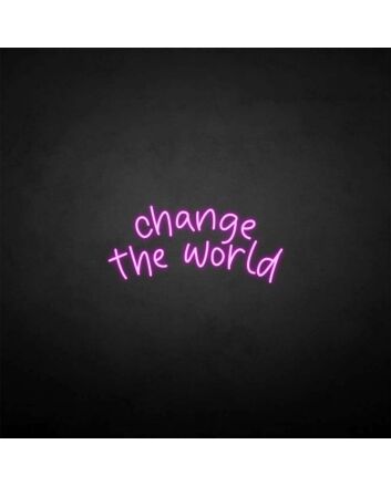 &#39;Change the world&#39; neon sign