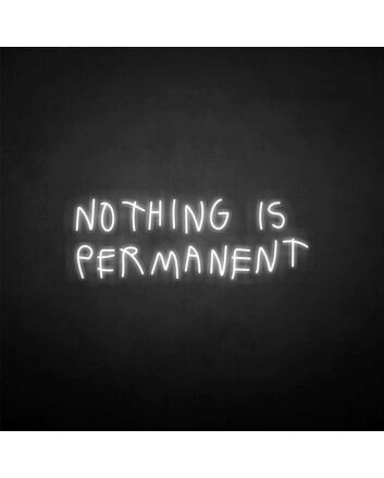 NOTHING IS PERMANET&#39; neon sign