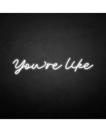 You&#39;re like&#39; neon sign