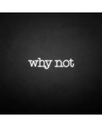 Why not&#39; neon sign