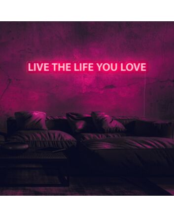 Live The Life You Love Neon Sign for living rooms and personal spaces