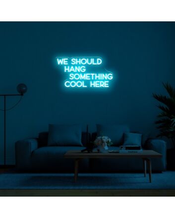 We Should Hang Something Cool Neon Sign for fun and casual spaces