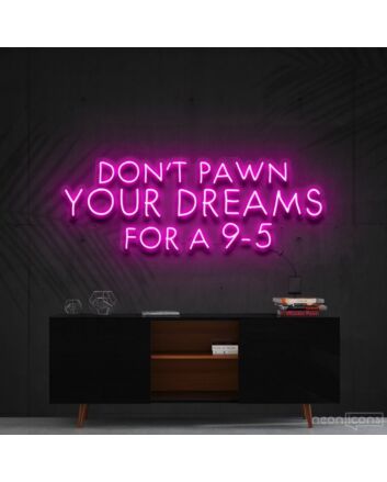 Dont Pawn Your Dreams For A 9 5 Neon Sign for Inspirational Spaces