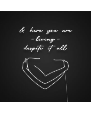 And Here You Are Living Despite It All Neon Sign for Inspirational Spaces