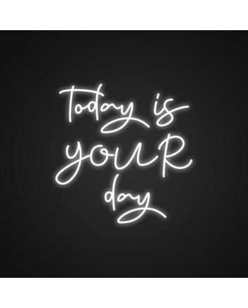 Today Is Your Day Neon Sign Motivate yourself daily