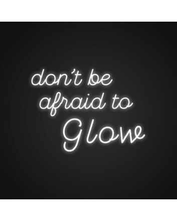 Dont Be Afraid To Glow Neon Sign Encourage confidence and self-expression