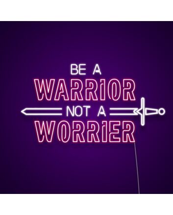 Be A Warrior Not A Worrier Neon Sign Inspire courage and strength