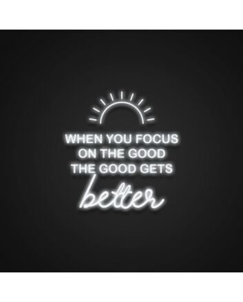 When You Focus On The Good The Good Gets Better Neon Sign Promote positivity and gratitude