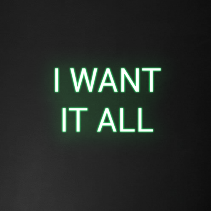 'I Want It All' Neon Sign