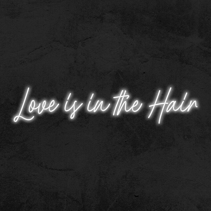 Love Is In Th Hair Neon Sign