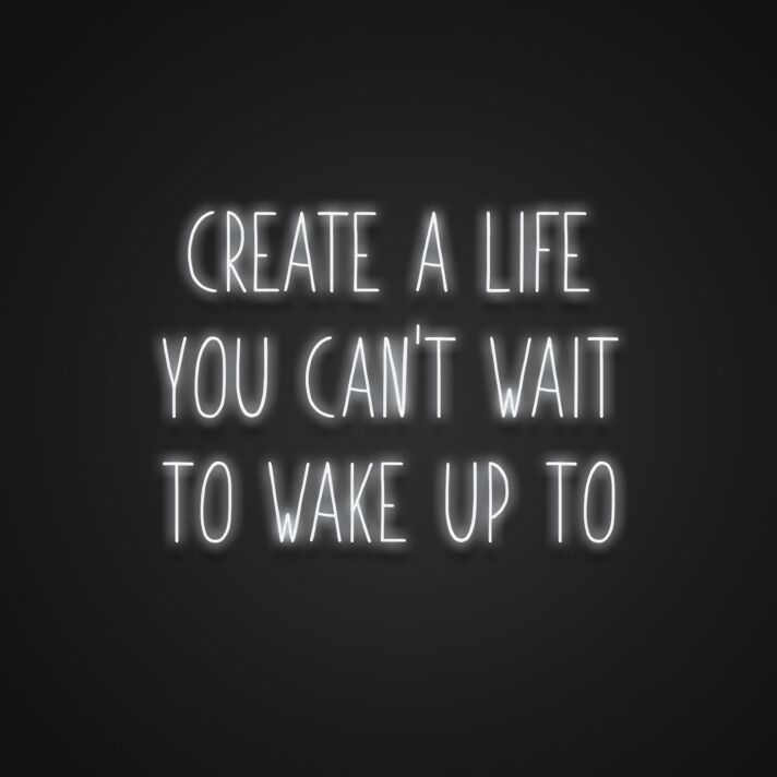 Create A Life You Cant Wait To Wake Up To Neon Sign