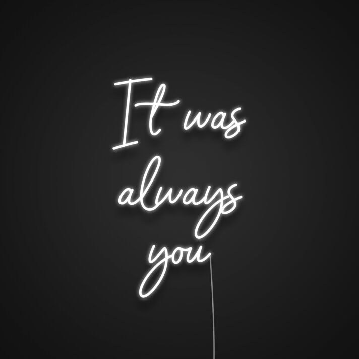 It Was Always You V1 Neon Sign