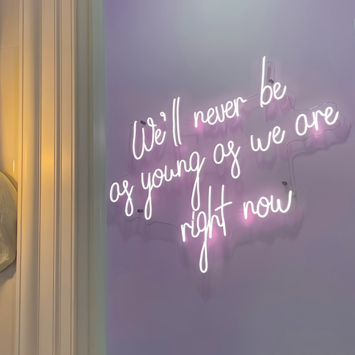 We'll Never Be as Young as We are Right Now Neon Sign: Embrace the Moment with Neon Glow