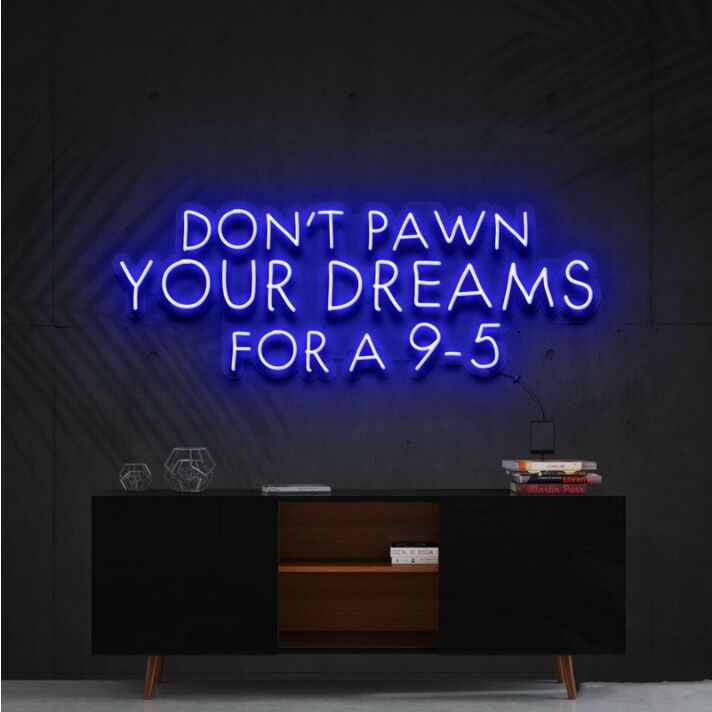 Dont Pawn Your Dreams For A 9 5 Neon Sign for Inspirational Spaces