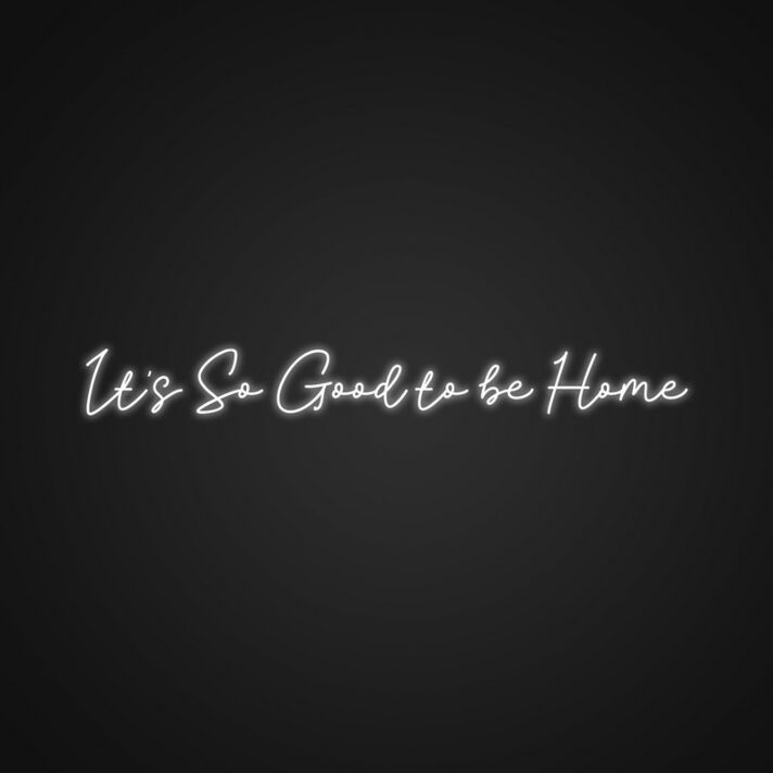 Its So Good To Be Home Custom Neon Sign for Personalized Decor