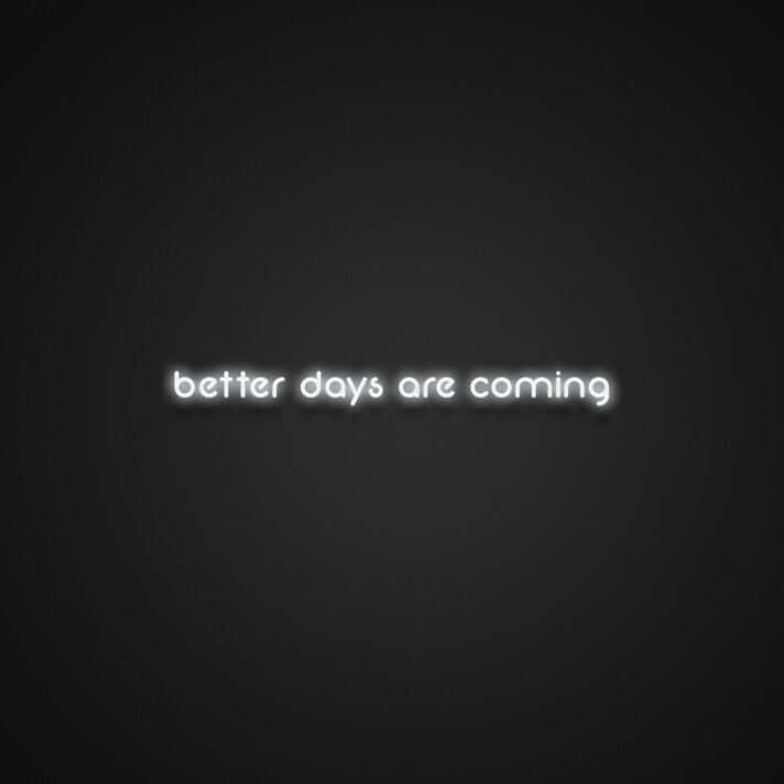 Better Days Are Coming Neon Sign Spread hope and positivity