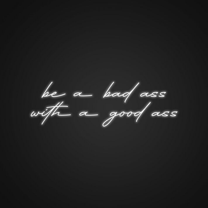 Be A Bad Ass With A Good Ass Neon Sign Add humor and confidence to your space