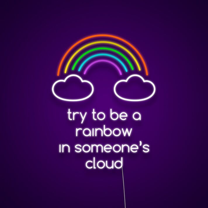 Try To Be The Rainbow In Someones Cloud Neon Sign Inspire kindness and positivity