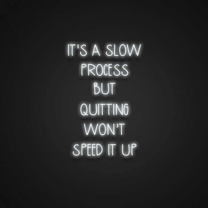Its A Slow Process But Quitting Wont Speed It Up Neon Sign Inspire patience and perseverance